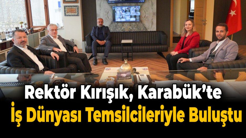 Rektör Kırışık, Sanayi Temsilcileri ile Görüştü